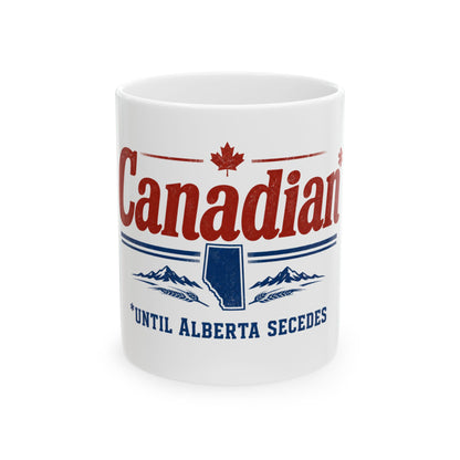 Canadian Until Alberta Secedes Ceramic Mug (11oz)